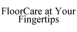 FLOORCARE AT YOUR FINGERTIPS trademark