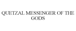 QUETZAL MESSENGER OF THE GODS trademark