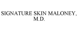 SIGNATURE SKIN MALONEY, M.D. trademark
