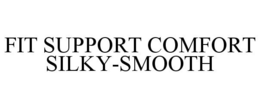 FIT SUPPORT COMFORT SILKY-SMOOTH trademark