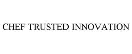 CHEF TRUSTED INNOVATION trademark