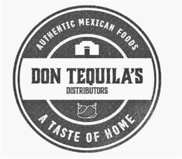 DON TEQUILA'S DISTRIBUTORS AUTHENTIC MEXICAN FOODS A TASTE OF HOME trademark
