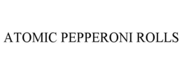 ATOMIC PEPPERONI ROLLS trademark