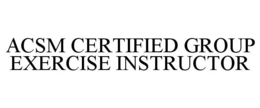 ACSM CERTIFIED GROUP EXERCISE INSTRUCTOR trademark