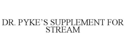 DR. PYKE'S SUPPLEMENT FOR STREAM trademark