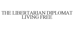 THE LIBERTARIAN DIPLOMAT LIVING FREE trademark