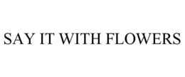 SAY IT WITH FLOWERS trademark