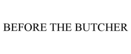 BEFORE THE BUTCHER trademark
