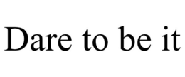 DARE TO BE IT trademark