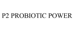 P2 PROBIOTIC POWER trademark