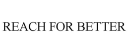 REACH FOR BETTER trademark