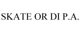 SKATE OR DI P.A. trademark