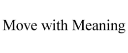 MOVE WITH MEANING trademark