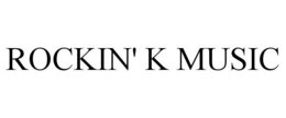 ROCKIN' K MUSIC trademark