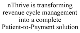 NTHRIVE IS TRANSFORMING REVENUE CYCLE MANAGEMENT INTO A COMPLETE PATIENT-TO-PAYMENT SOLUTION trademark
