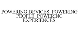 POWERING DEVICES. POWERING PEOPLE. POWERING EXPERIENCES. trademark