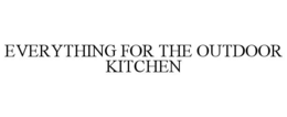 EVERYTHING FOR THE OUTDOOR KITCHEN trademark