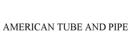 AMERICAN TUBE AND PIPE trademark