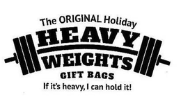 THE ORIGINAL HOLIDAY HEAVY WEIGHTS GIFTBAGS IF IT'S HEAVY, I CAN HOLD IT! trademark
