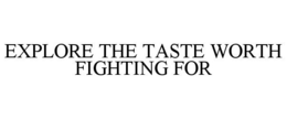 EXPLORE THE TASTE WORTH FIGHTING FOR trademark