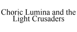 CHORIC LUMINA AND THE LIGHT CRUSADERS trademark