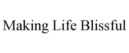 MAKING LIFE BLISSFUL trademark