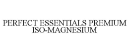 PERFECT ESSENTIALS PREMIUM ISO-MAGNESIUM trademark