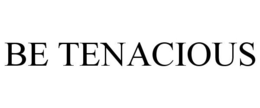 BE TENACIOUS trademark