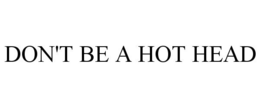 DON'T BE A HOT HEAD trademark