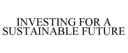 INVESTING FOR A SUSTAINABLE FUTURE trademark