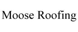 MOOSE ROOFING trademark