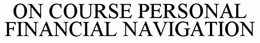 ON COURSE: PERSONAL FINANCIAL NAVIGATION trademark