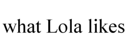 WHAT LOLA LIKES trademark