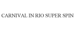 CARNIVAL IN RIO SUPER SPIN trademark