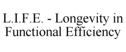 L.I.F.E. - LONGEVITY IN FUNCTIONAL EFFICIENCY trademark