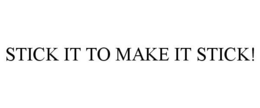 STICK IT TO MAKE IT STICK! trademark