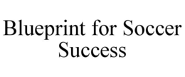 BLUEPRINT FOR SOCCER SUCCESS trademark