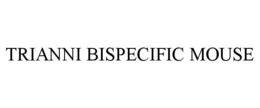 TRIANNI BISPECIFIC MOUSE trademark