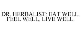 DR. HERBALIST: EAT WELL. FEEL WELL. LIVE WELL. trademark