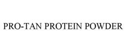 PRO-TAN PROTEIN POWDER trademark