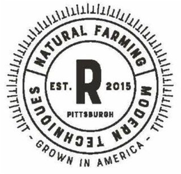 R EST. 2015 PITTSBURGH NATURAL FARMING MODERN TECHNIQUES - GROWN IN AMERICA - trademark