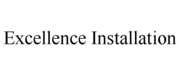 EXCELLENCE INSTALLATION trademark