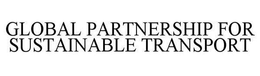 GLOBAL PARTNERSHIP FOR SUSTAINABLE TRANSPORT trademark