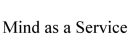 MIND AS A SERVICE trademark