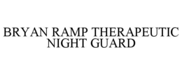 BRYAN RAMP THERAPEUTIC NIGHT GUARD trademark