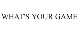 WHAT'S YOUR GAME trademark