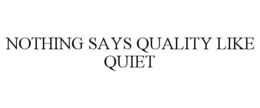 NOTHING SAYS QUALITY LIKE QUIET trademark