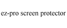 EZ-PRO SCREEN PROTECTOR trademark