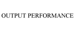 OUTPUT PERFORMANCE trademark