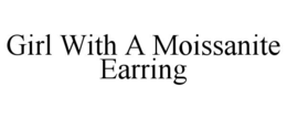 GIRL WITH A MOISSANITE EARRING trademark